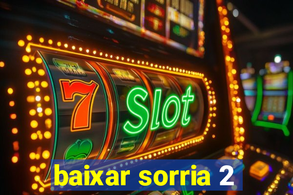 baixar sorria 2